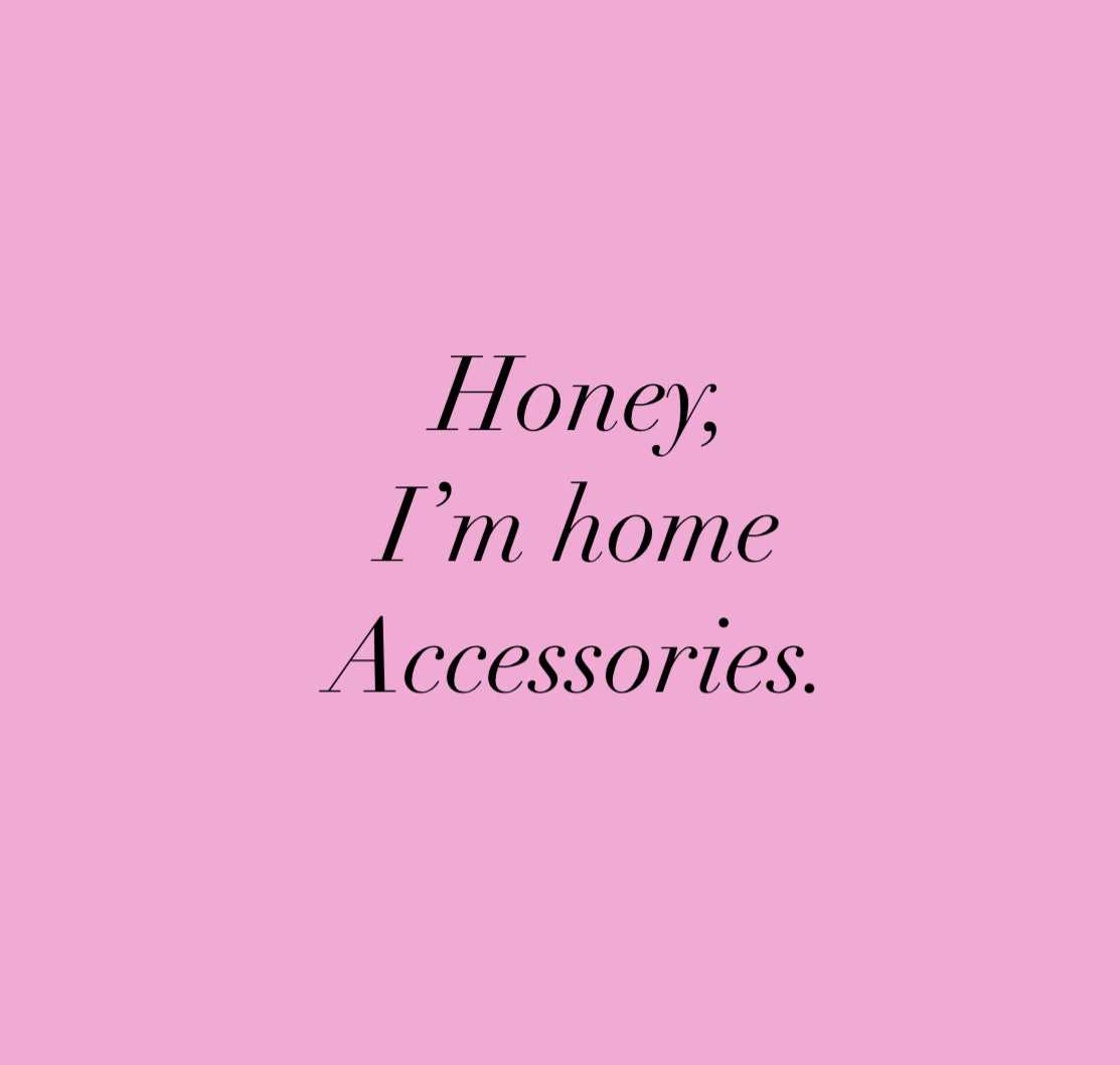 Honey, I'm home Accessories. – Honey, I'm home Accessories.